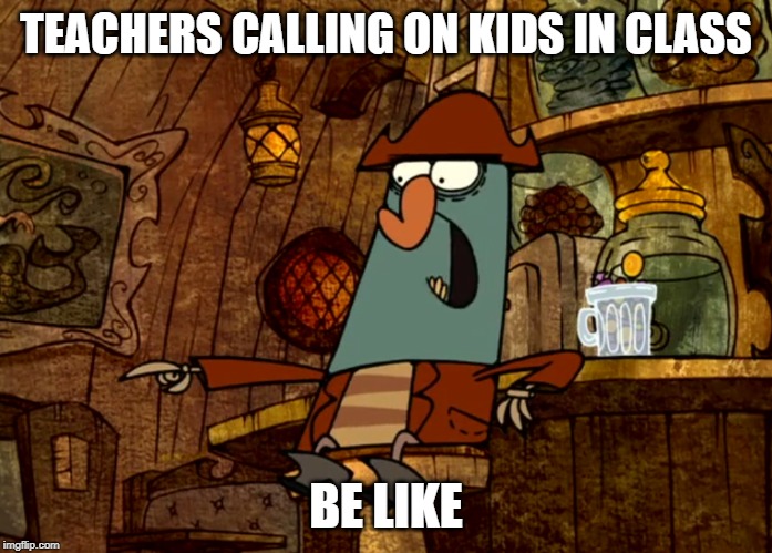 Teachers be like | TEACHERS CALLING ON KIDS IN CLASS; BE LIKE | image tagged in k'nuckles,memes | made w/ Imgflip meme maker