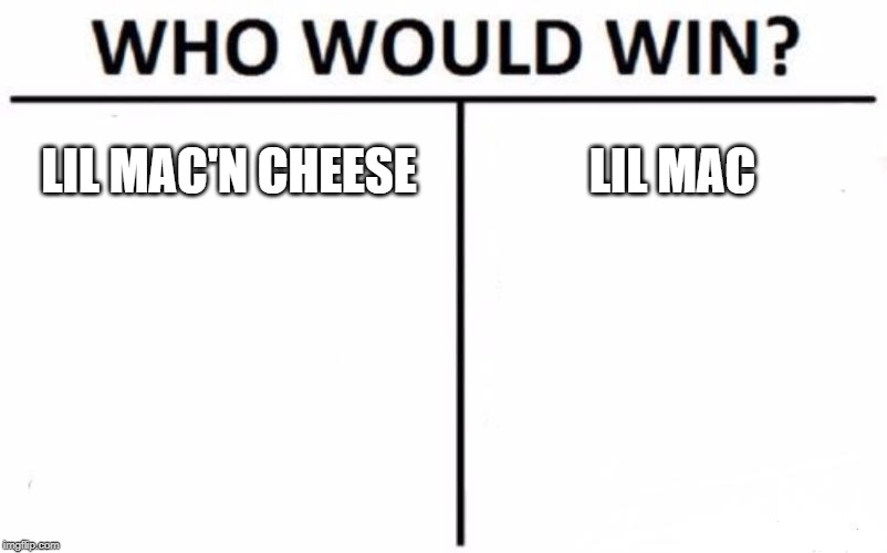 Who Would Win? | LIL MAC'N CHEESE; LIL MAC | image tagged in memes,who would win | made w/ Imgflip meme maker