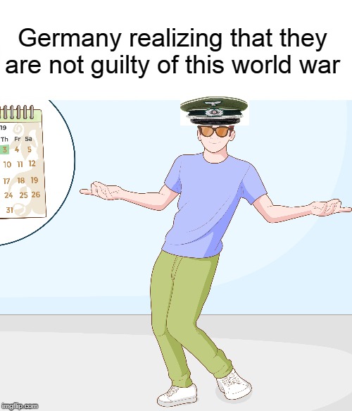 ww3 memes | Germany realizing that they are not guilty of this world war | image tagged in bad pun dog | made w/ Imgflip meme maker