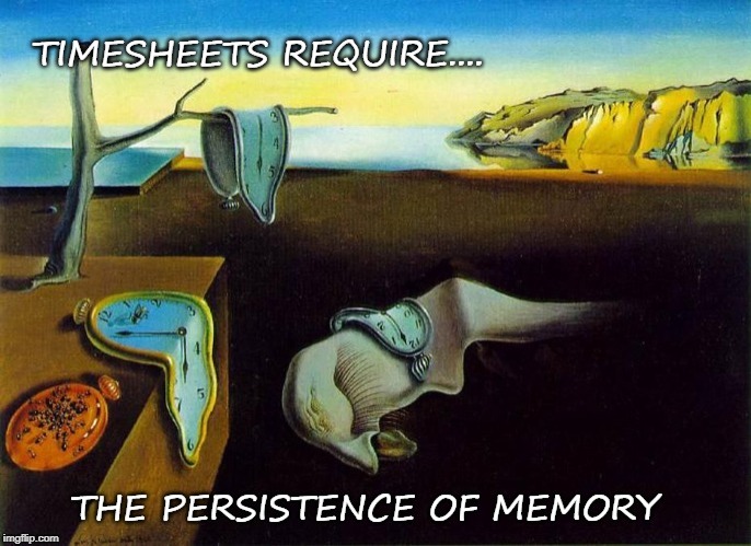 The Persistence of Memory Timesheet reminder | image tagged in the persistence of memory timesheet reminder,timesheet reminder,timesheet meme,dali,surrealist meme,surrealism | made w/ Imgflip meme maker