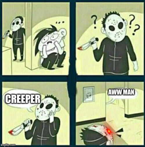 The murderer | AWW MAN; CREEPER | image tagged in the murderer | made w/ Imgflip meme maker
