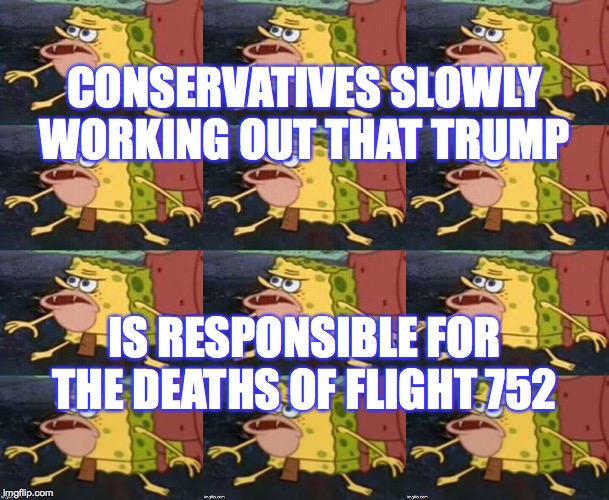 Impeach now.  Before he decides to do anything more idiotic. | CONSERVATIVES SLOWLY WORKING OUT THAT TRUMP; IS RESPONSIBLE FOR THE DEATHS OF FLIGHT 752 | image tagged in memes,years later,spongegar,ukraine flight 752,conservatives,impeach trump | made w/ Imgflip meme maker