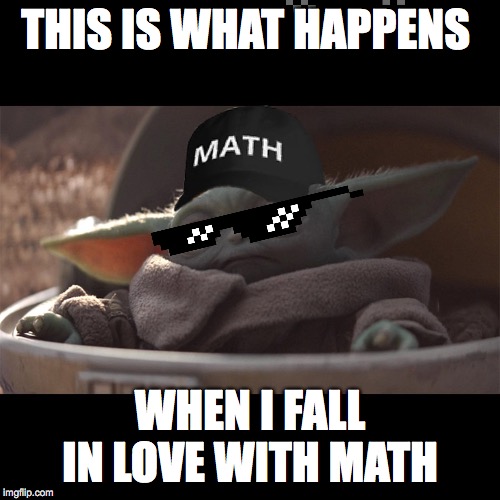 Yang Yoda | THIS IS WHAT HAPPENS; WHEN I FALL IN LOVE WITH MATH | image tagged in yang yoda | made w/ Imgflip meme maker