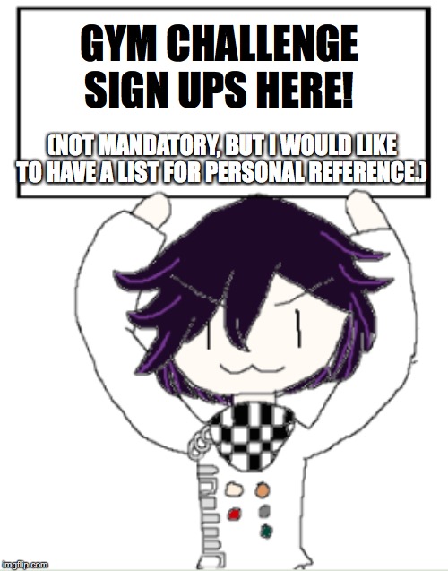 Facts with Kokichi | GYM CHALLENGE SIGN UPS HERE! (NOT MANDATORY, BUT I WOULD LIKE TO HAVE A LIST FOR PERSONAL REFERENCE.) | image tagged in facts with kokichi | made w/ Imgflip meme maker