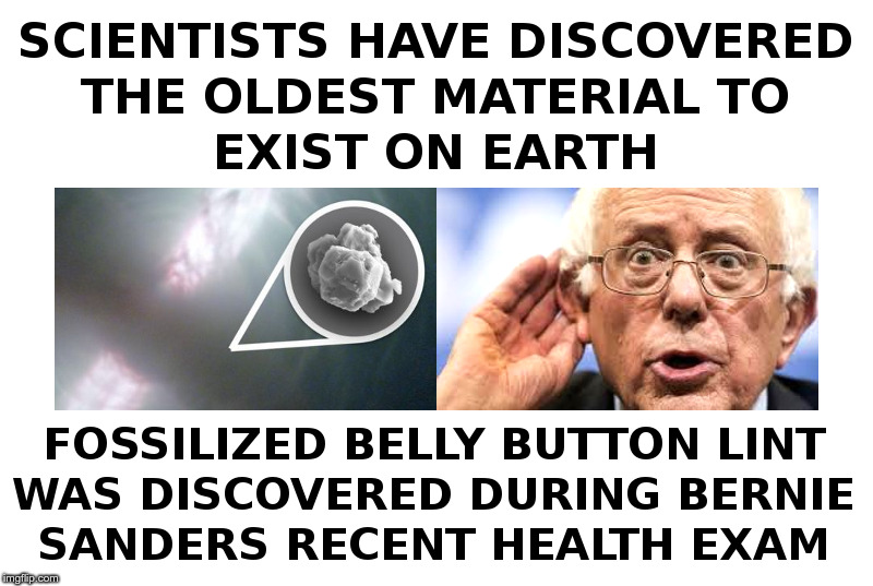 Oldest Material on Earth Discovered | image tagged in bernie sanders,belly,button,lint,weekend at bernie's | made w/ Imgflip meme maker