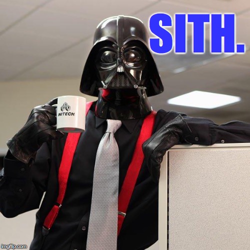 Darth Vader Office Space | SITH. | image tagged in darth vader office space | made w/ Imgflip meme maker