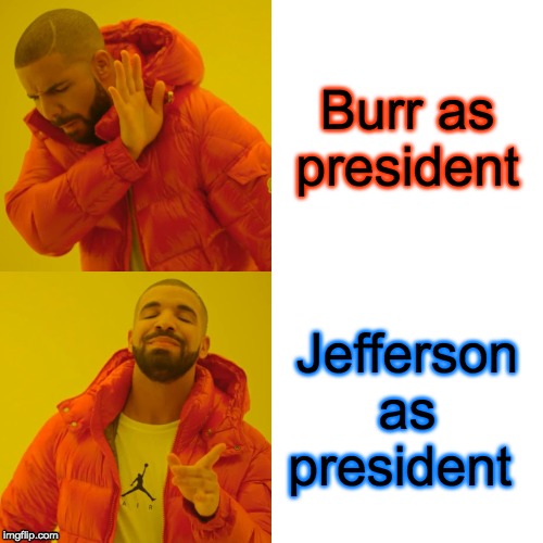 Drake Hotline Bling Meme | Burr as president; Jefferson as president | image tagged in memes,drake hotline bling | made w/ Imgflip meme maker