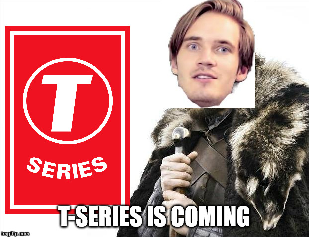Brace Yourselves X is Coming Meme | T-SERIES IS COMING | image tagged in memes,brace yourselves x is coming | made w/ Imgflip meme maker