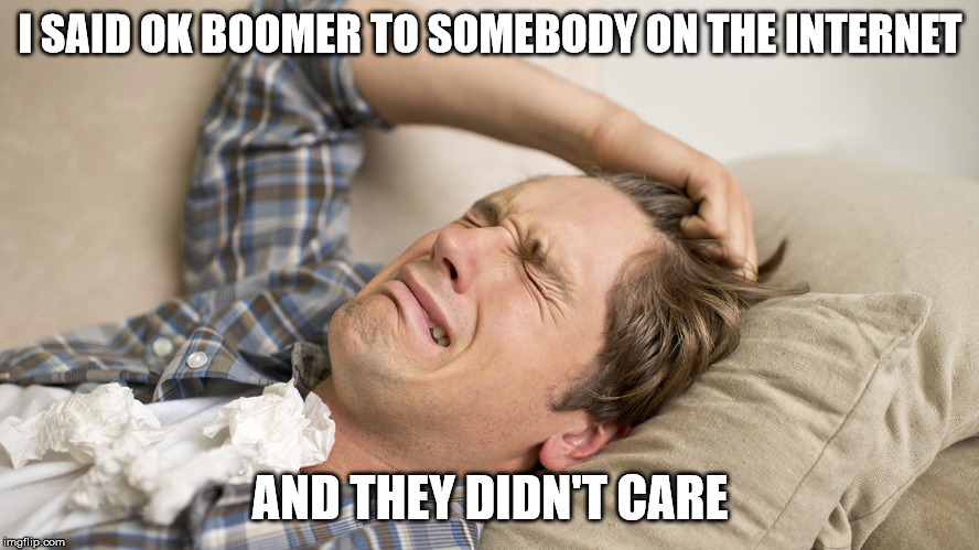 Boomer | I SAID OK BOOMER TO SOMEBODY ON THE INTERNET; AND THEY DIDN'T CARE | image tagged in millennial,genx | made w/ Imgflip meme maker