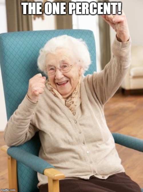 old woman cheering | THE ONE PERCENT! | image tagged in old woman cheering | made w/ Imgflip meme maker