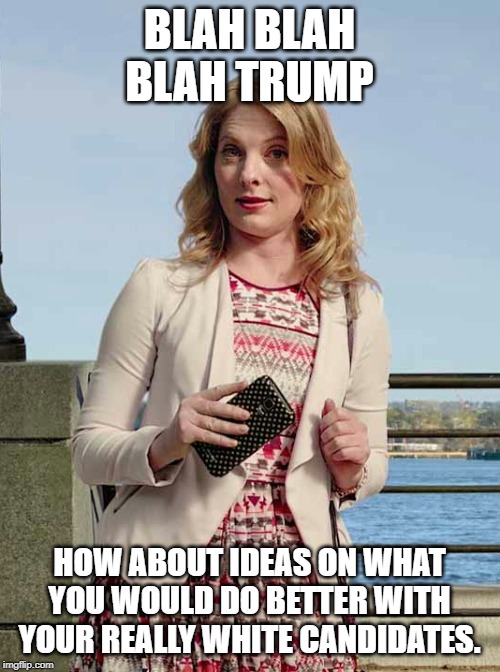 Blah Blah | BLAH BLAH BLAH TRUMP HOW ABOUT IDEAS ON WHAT YOU WOULD DO BETTER WITH YOUR REALLY WHITE CANDIDATES. | image tagged in blah blah | made w/ Imgflip meme maker