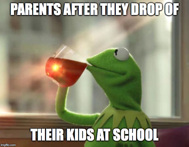 But That's None Of My Business (Neutral) | PARENTS AFTER THEY DROP OF; THEIR KIDS AT SCHOOL | image tagged in memes,but thats none of my business neutral | made w/ Imgflip meme maker