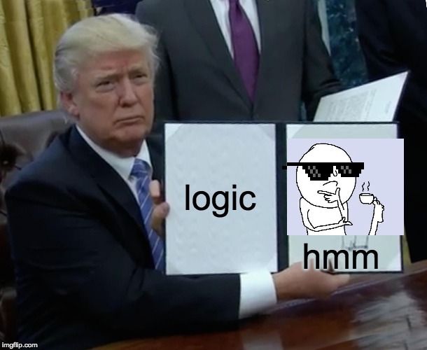 Trump Bill Signing Meme | logic hmm | image tagged in memes,trump bill signing | made w/ Imgflip meme maker