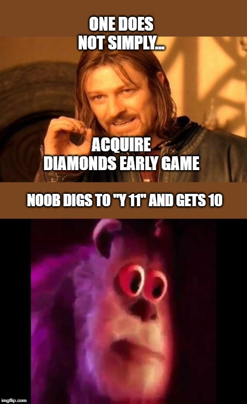 One does not simply... | ONE DOES NOT SIMPLY... ACQUIRE DIAMONDS EARLY GAME; NOOB DIGS TO "Y 11" AND GETS 10 | image tagged in memes,one does not simply,sully groan | made w/ Imgflip meme maker