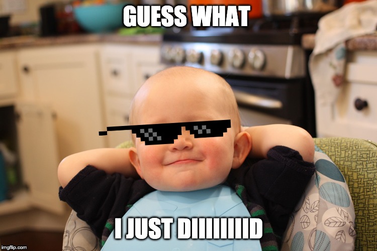 Baby Boss Relaxed Smug Content | GUESS WHAT; I JUST DIIIIIIIID | image tagged in baby boss relaxed smug content | made w/ Imgflip meme maker