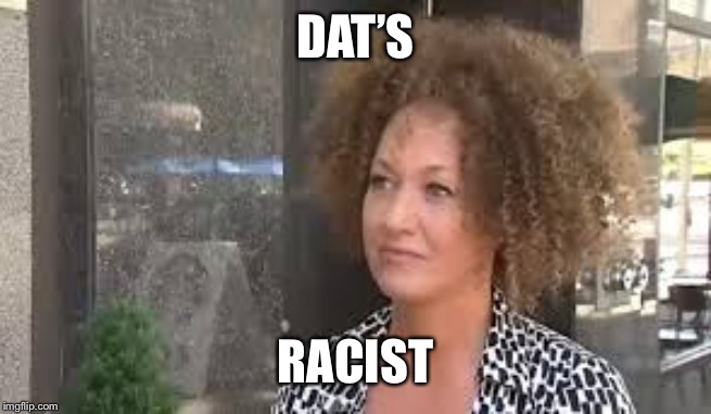 Rachel Dolezal | DAT’S RACIST | image tagged in rachel dolezal | made w/ Imgflip meme maker