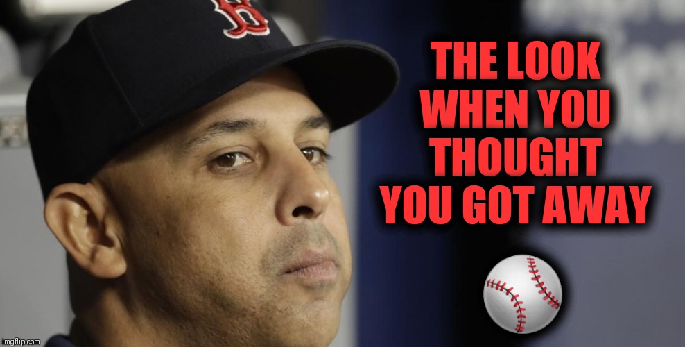Sign of the times | THE LOOK WHEN YOU THOUGHT YOU GOT AWAY; ⚾️ | image tagged in mlb baseball,houston astros,boston red sox,scandal | made w/ Imgflip meme maker