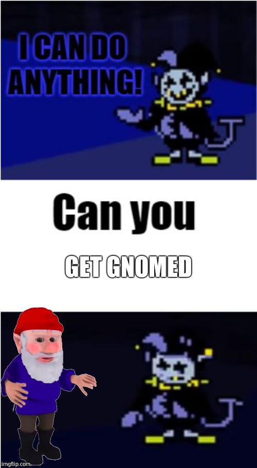 I Can Do Anything | GET GNOMED | image tagged in i can do anything | made w/ Imgflip meme maker