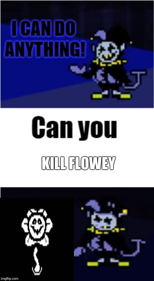 I Can Do Anything | KILL FLOWEY | image tagged in i can do anything | made w/ Imgflip meme maker