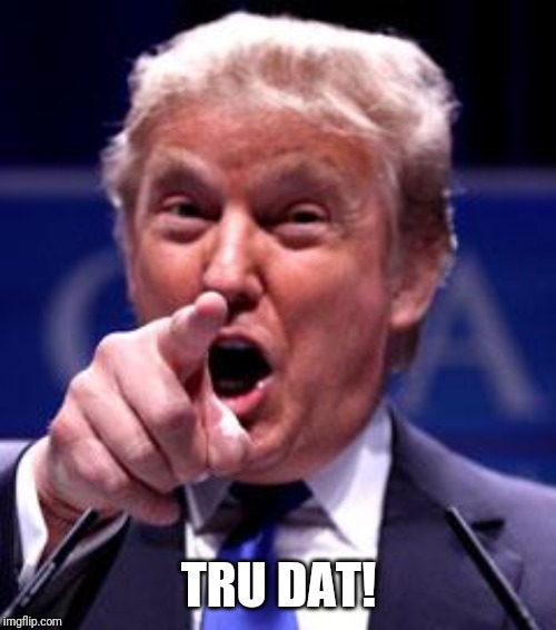 Trump Trademark | TRU DAT! | image tagged in trump trademark | made w/ Imgflip meme maker