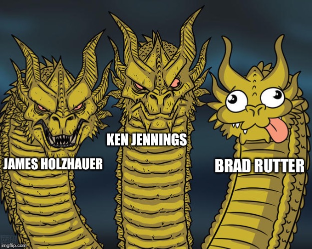 Three-headed Dragon | KEN JENNINGS; BRAD RUTTER; JAMES HOLZHAUER | image tagged in three-headed dragon | made w/ Imgflip meme maker