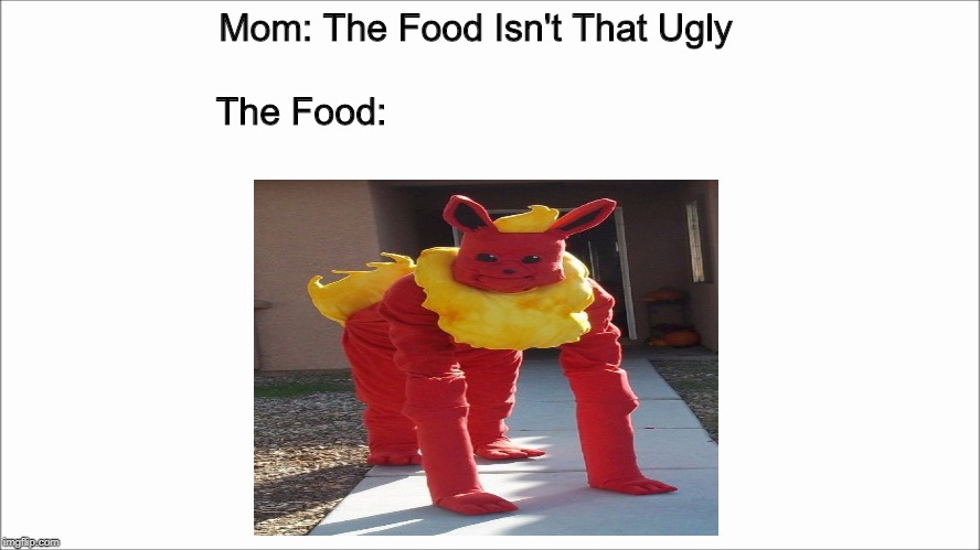 White screen  | Mom: The Food Isn't That Ugly; The Food: | image tagged in white screen | made w/ Imgflip meme maker