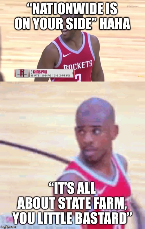 Chris Paul Nationwide Statefarm | “NATIONWIDE IS ON YOUR SIDE” HAHA; “IT’S ALL ABOUT STATE FARM, YOU LITTLE BASTARD” | image tagged in fun | made w/ Imgflip meme maker