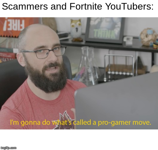 I'm gonna do what's called a pro-gamer move. | Scammers and Fortnite YouTubers: | image tagged in i'm gonna do what's called a pro-gamer move | made w/ Imgflip meme maker
