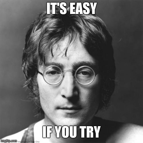 John Lennon | IT'S EASY IF YOU TRY | image tagged in john lennon | made w/ Imgflip meme maker