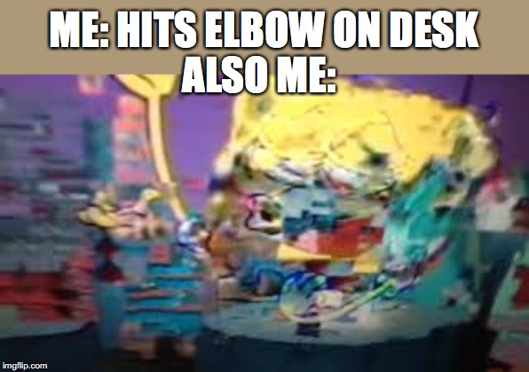 OCH | ME: HITS ELBOW ON DESK; ALSO ME: | image tagged in och | made w/ Imgflip meme maker