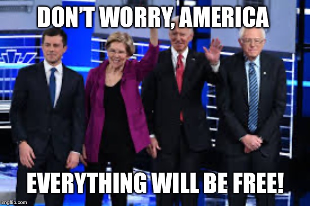 DON’T WORRY, AMERICA; EVERYTHING WILL BE FREE! | image tagged in presidential debate,election 2020 | made w/ Imgflip meme maker