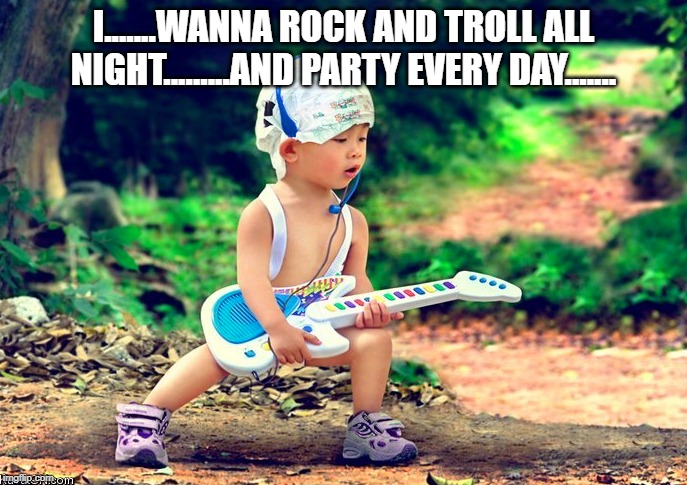 Kid Rock | I.......WANNA ROCK AND TROLL ALL NIGHT.........AND PARTY EVERY DAY....... | image tagged in kid rock | made w/ Imgflip meme maker