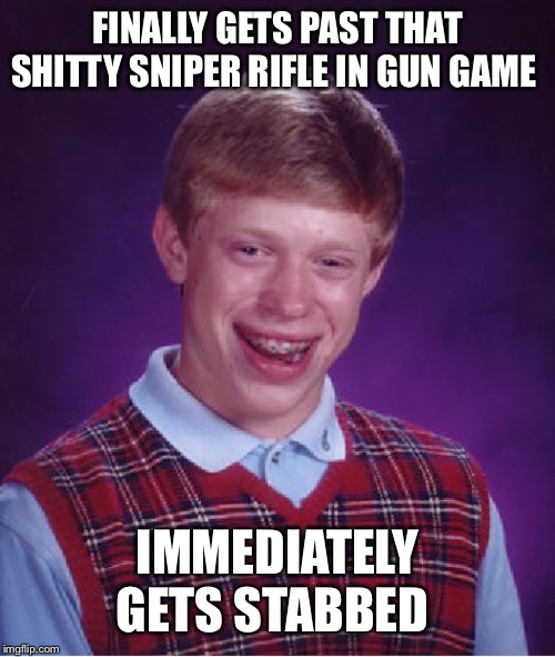 Bad luck Brian | FINALLY GETS PAST THAT SHITTY SNIPER RIFLE IN GUN GAME; IMMEDIATELY GETS STABBED | image tagged in memes,bad luck brian,cod,call of duty,gaming,dank memes | made w/ Imgflip meme maker