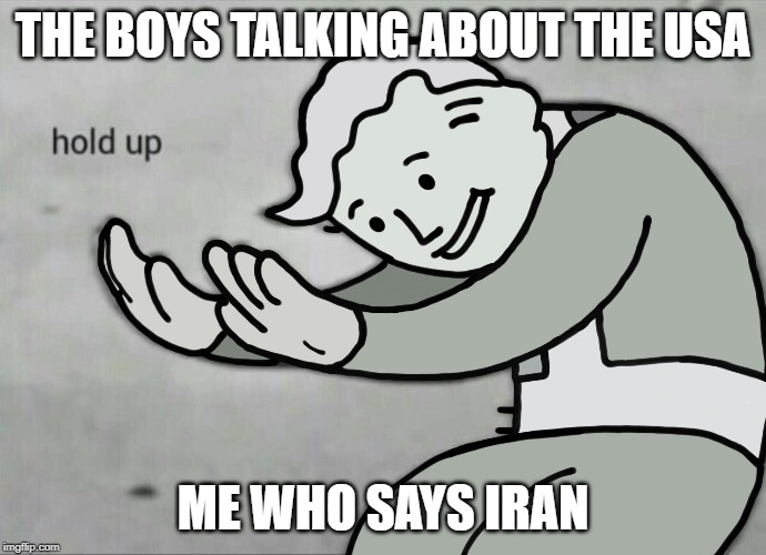 Wait Hold Up | THE BOYS TALKING ABOUT THE USA; ME WHO SAYS IRAN | image tagged in wait hold up | made w/ Imgflip meme maker