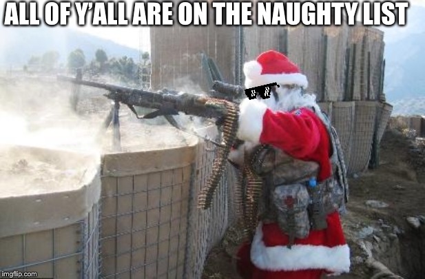 Hohoho | ALL OF Y’ALL ARE ON THE NAUGHTY LIST | image tagged in memes,hohoho | made w/ Imgflip meme maker