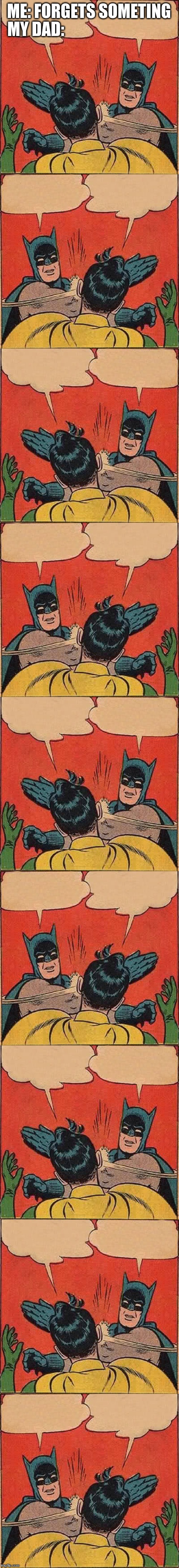 ME: FORGETS SOMETING; MY DAD: | image tagged in memes,batman slapping robin | made w/ Imgflip meme maker