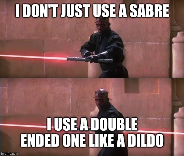 Darth Maul Double Sided Lightsaber | I DON'T JUST USE A SABRE; I USE A DOUBLE ENDED ONE LIKE A DILDO | image tagged in darth maul double sided lightsaber | made w/ Imgflip meme maker