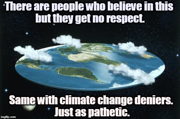 1 Corinthians 13:11 | There are people who believe in this 
but they get no respect. Same with climate change deniers. 
Just as pathetic. | image tagged in flat earth,climate change,global warming,respect | made w/ Imgflip meme maker