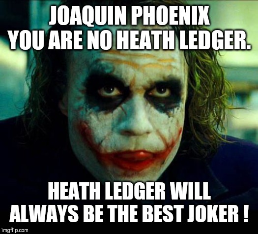 Joker. It's simple we kill the batman | JOAQUIN PHOENIX YOU ARE NO HEATH LEDGER. HEATH LEDGER WILL ALWAYS BE THE BEST JOKER ! | image tagged in joker it's simple we kill the batman | made w/ Imgflip meme maker