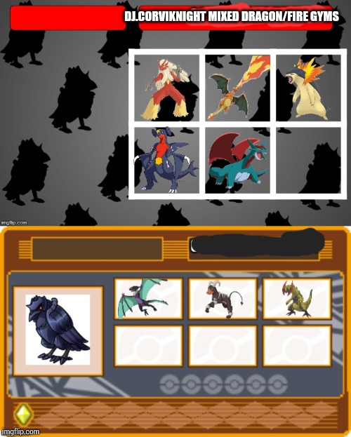 Here's both and why is it Dragon/Fire? Well...If you've heard of F-777, you'll know. | DJ.CORVIKNIGHT MIXED DRAGON/FIRE GYMS | image tagged in pokemon | made w/ Imgflip meme maker