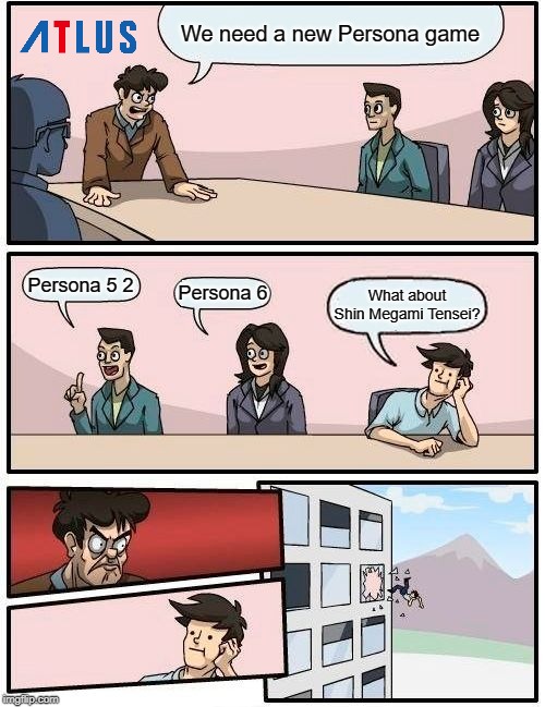 Boardroom Meeting Suggestion Meme | We need a new Persona game; Persona 5 2; Persona 6; What about Shin Megami Tensei? | image tagged in memes,boardroom meeting suggestion | made w/ Imgflip meme maker