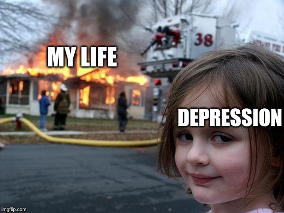 Disaster Girl | MY LIFE; DEPRESSION | image tagged in memes,disaster girl | made w/ Imgflip meme maker