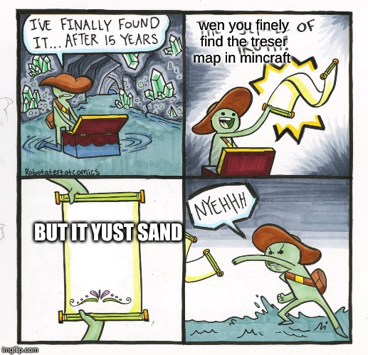 The Scroll Of Truth | wen you finely find the treser map in mincraft; BUT IT YUST SAND | image tagged in memes,the scroll of truth | made w/ Imgflip meme maker