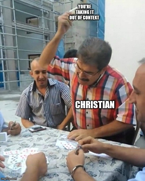 Throwing Card |  YOU'RE TAKING IT OUT OF CONTEXT; CHRISTIAN | image tagged in throwing card | made w/ Imgflip meme maker