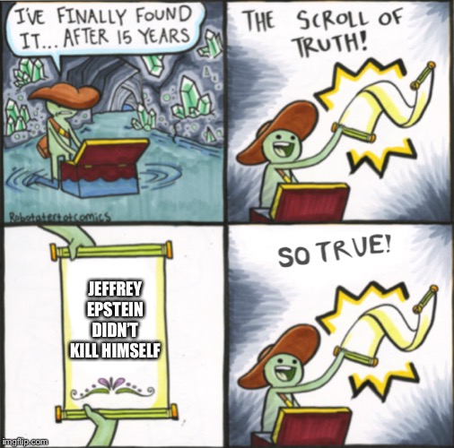 The Real Scroll Of Truth | JEFFREY EPSTEIN DIDN’T KILL HIMSELF | image tagged in the real scroll of truth | made w/ Imgflip meme maker
