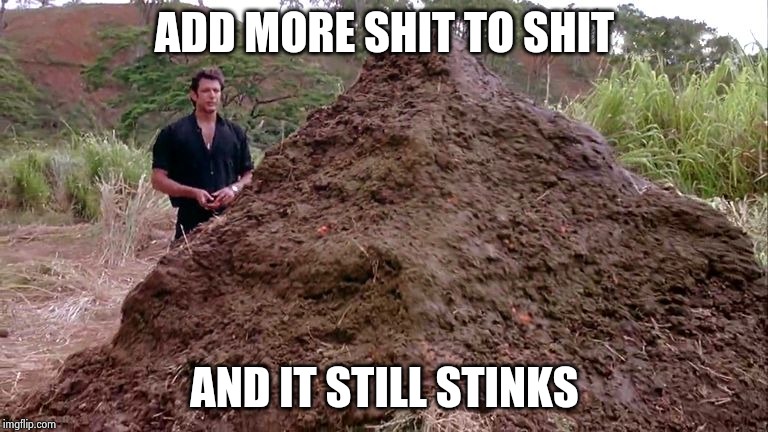 Eureka ! The Democrats have found more ! | ADD MORE SHIT TO SHIT; AND IT STILL STINKS | image tagged in big pile of bullshit,shovel,deep state,dig dig dig,needs more cowbell,but wait there's more | made w/ Imgflip meme maker