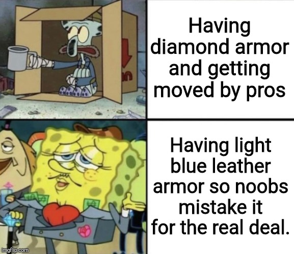 Poor Squidward vs Rich Spongebob | Having diamond armor and getting moved by pros; Having light blue leather armor so noobs mistake it for the real deal. | image tagged in poor squidward vs rich spongebob | made w/ Imgflip meme maker