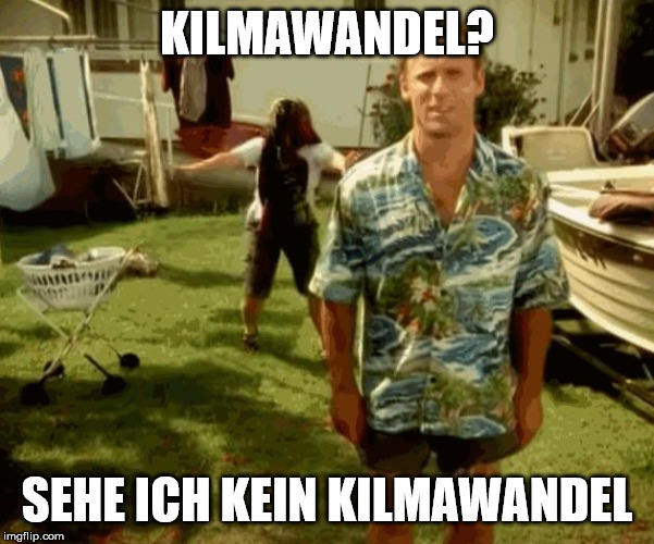 Charter Boat? What Charter boat? | KILMAWANDEL? SEHE ICH KEIN KILMAWANDEL | image tagged in charter boat what charter boat | made w/ Imgflip meme maker