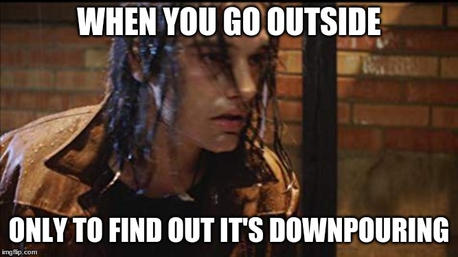Jimmy Flinders in the rains | WHEN YOU GO OUTSIDE; ONLY TO FIND OUT IT'S DOWNPOURING | image tagged in jimmy flinders in the rains | made w/ Imgflip meme maker