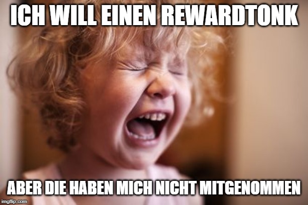 ICH WILL EINEN REWARDTONK; ABER DIE HABEN MICH NICHT MITGENOMMEN | made w/ Imgflip meme maker